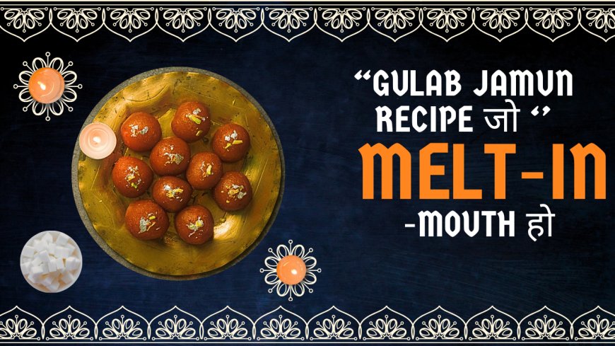 🍯 “Gulab Jamun Recipe जो Melt-in-Mouth हो”