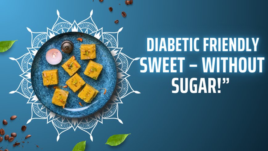 🍬 “Diabetic Friendly Sweet – बिना शक्कर के!”